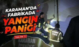 Karaman’da Fabrikada Yangın Paniği