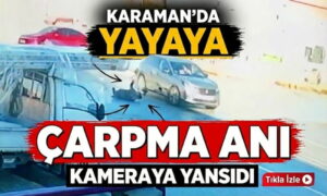 Karaman’da Yayaya Çarptığı Anlar