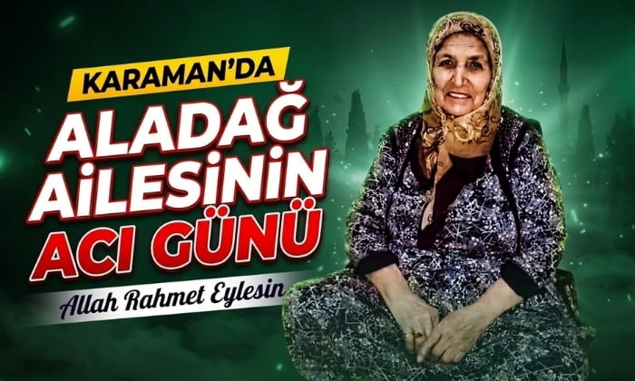 Karaman’da Aladağ Ailesinin Acı Günü