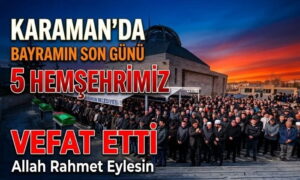 Karaman’da Bayramın Son Günü Vefat Ettiler