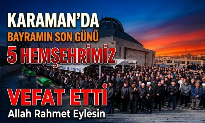 Karaman’da Bayramın Son Günü Vefat Ettiler