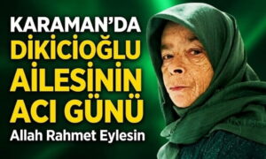 Karaman’da Dikicioğlu Ailesinin Acı Günü