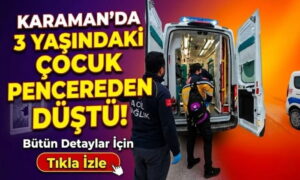 Karaman’da Çocuk Pencereden  Düştü