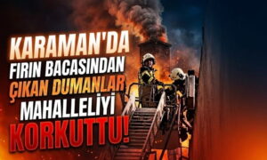 Karaman’da Dumanlar Korkuttu