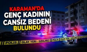 Karaman’da Kadının Cansız Bedeni Oldu