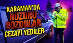 Karaman’da Huzuru Bozdular Cezayı Yediler