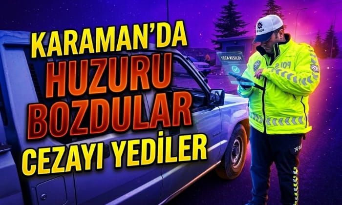 Karaman’da Huzuru Bozdular Cezayı Yediler