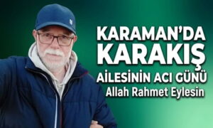 Karaman’da Karakış Ailesinin Acı Günü