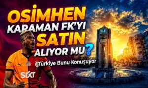 Osimhen Karaman Fk’yı Satın Alıyor mu?