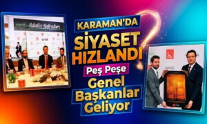 Karaman’da Siyaset Hızlandı