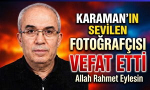 Karaman’ın Sevilen Fotoğrafçısı Vefat Etti