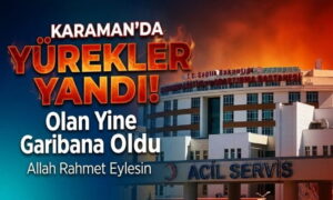 Karaman’da Yürekler Yandı
