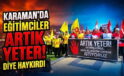 Karaman’da Artık Yeter dediler!