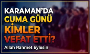 Karaman’da Cuma Günü Kimler Vefat Etti?