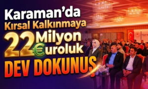 Karaman’da Kırsal Kalkınmaya Dev Dokunuş