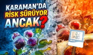 Karaman’da Risk Sürüyor Ancak?
