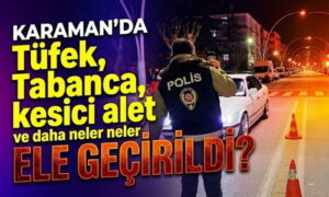 Karaman’da Neler Ele Geçirildi?