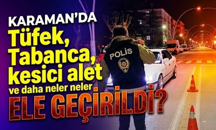 Karaman’da Neler Ele Geçirildi?