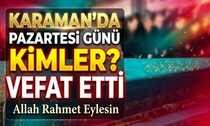 Karaman’da Pazartesi Kimler Vefat Etti?