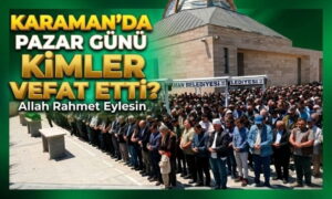 Karaman’da Pazar Günü Kimler Vefat Etti?