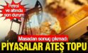 Piyasalar ateş topu