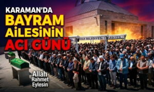 Karaman’da Bayram Ailesinin Acı Günü