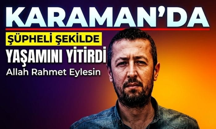 Karaman’da Şüpheli Şekilde Yaşamını Yitirdi