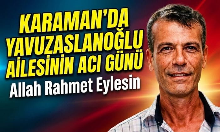 Karaman’da Yavuzaslanoğlu Ailesinin Acı günü