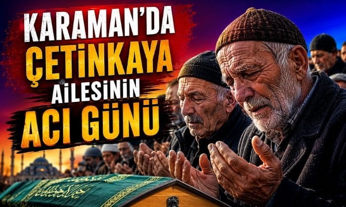 Karaman’da Çetinkaya Ailesinin Acı Günü