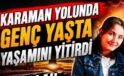 Karaman Yolunda Genç Yaşta Yaşamını Yitirdi