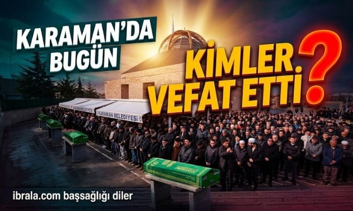 Karaman’da Bugün Kimler Vefat Etti?