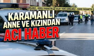 Karamanlı Anne ve Kızından Acı Haber!