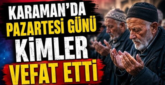 Karaman’da Bugün Kim Vefat Etti