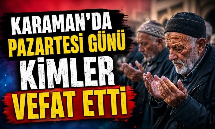 Karaman’da Pazartesi Günü Kimler Vefat Etti