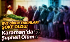 Karaman’da Genç Kadından Haber Alınamıyordu
