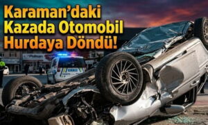 Karaman’da Otomobil Takla Attı