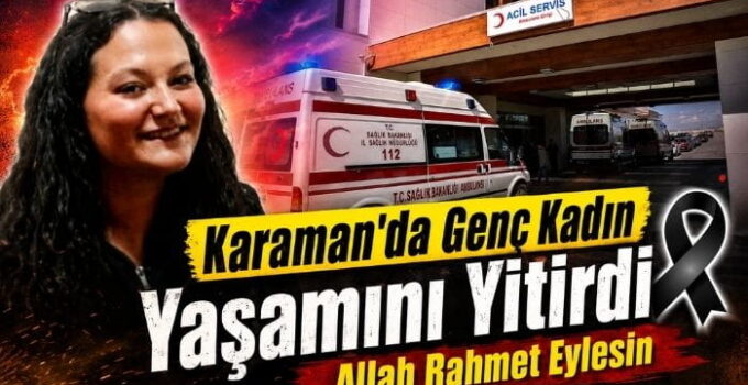 Karaman’da Genç Kadın Yaşamını Yitirdi