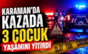 Karaman’da Ailenin Büyük Acısı