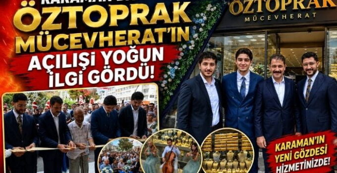 Karaman’da Öztoprak Mücevheratın Açılışı Yoğun İlgi Gördü