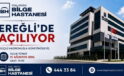 ÖZEL EREĞLİ BİLGE HASTANESİ AÇILIYOR