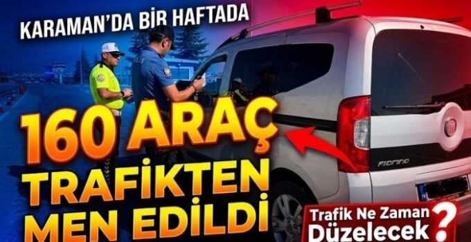 Karaman’da 160 Araç Trafikten Men Edildi