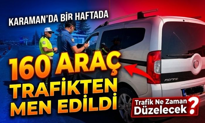 Karaman’da 160 Araç Trafikten Men Edildi