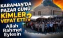 Karaman’da Pazar Günü Kimler Vefat Etti?