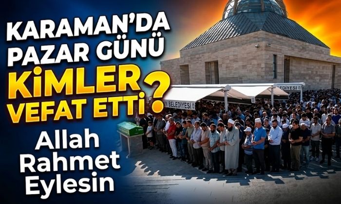 Karaman’da Pazar Günü Kimler Vefat Etti?
