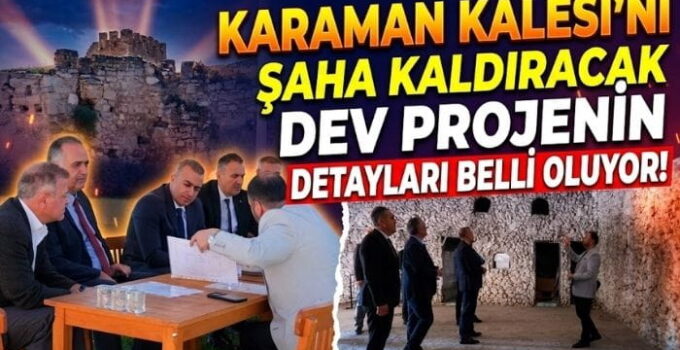 Karaman Kalesi’ni Şaha Kaldıracak