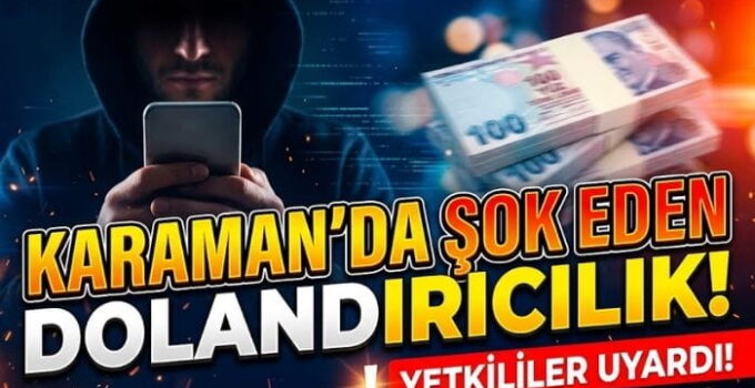 Karaman’da Şok Eden Dolandırıcılık
