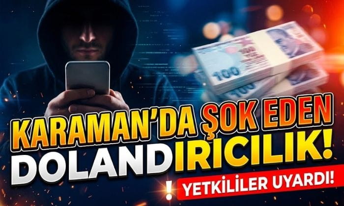 Karaman’da Şok Eden Dolandırıcılık